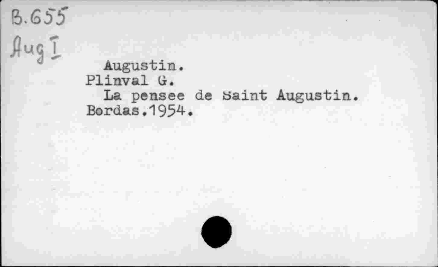 ﻿В.655
ЛидТ
4 Augustin.
PIinval G.
La penses de Saint Augustin. Bordas .1954.